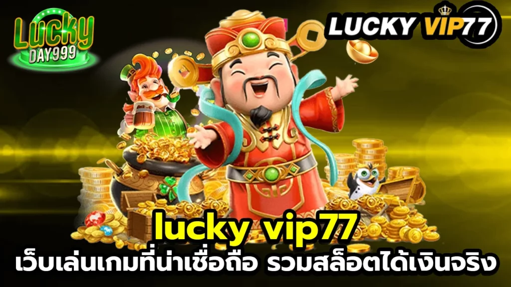lucky vip77-เว็บเล่นเกมที่น่าเชื่อถือ รวมสล็อตได้เงินจริง